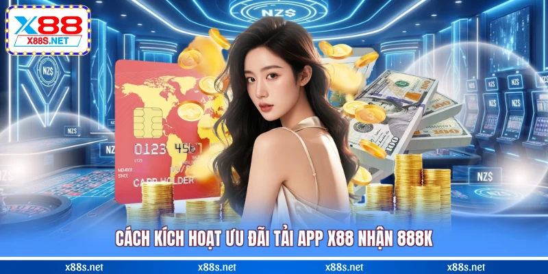 cach-kich-hoat-uu-dai-tai-app-x88-nhan-888k