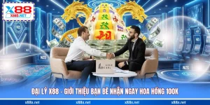 dai-ly-x88-gioi-thieu-ban-be-nhan-ngay-hoa-hong-100k