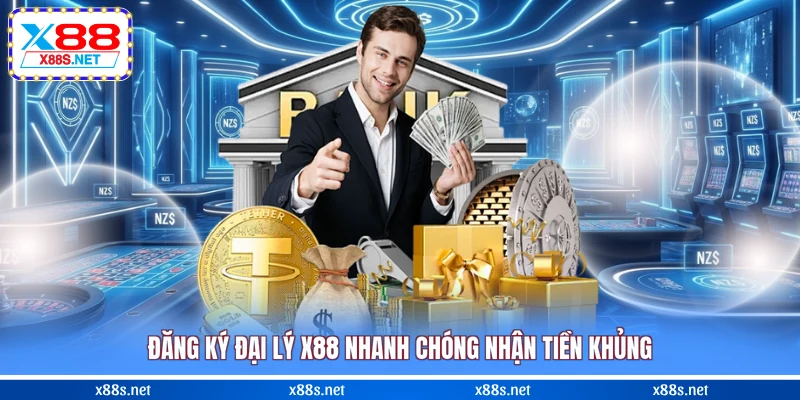 Đăng ký đại lý X88 nhanh chóng nhận tiền khủng