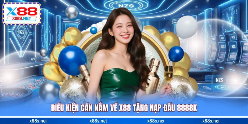 dieu-kien-can-nam-ve-x88-tang-nap-dau-8888k
