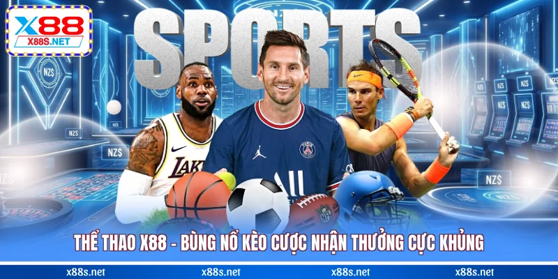 the-thao-x88-bung-no-keo-cuoc-nhan-thuong-cuc-khung
